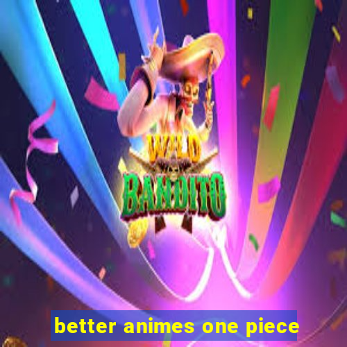 better animes one piece